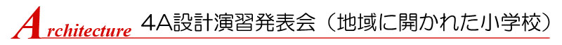 4A設計演習発表会(地域に開かれた小学校)